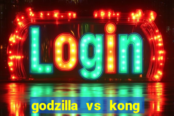 godzilla vs kong filme completo dublado